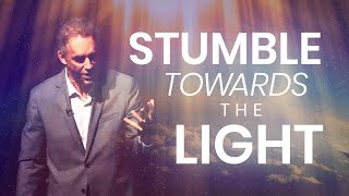 STUMBLE TOWARDS THE LIGHT  Powerful Motivational Video  Jordan Peterson [upl. by Erasmo]