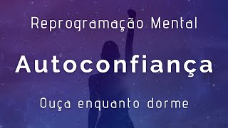 Reprogramação mental para Dormir  AUTOCONFIANÇA transforme sua vida enquanto dorme [upl. by Thecla]