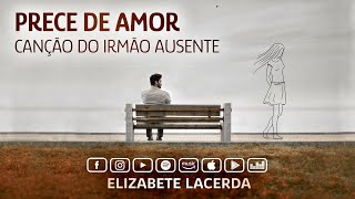 Elizabete Lacerda 🎵 PRECE DE AMOR  CANÇÃO DO IRMÃO AUSENTE 🎼 [upl. by Anahsal]