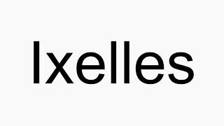 How to pronounce Ixelles [upl. by Lema241]