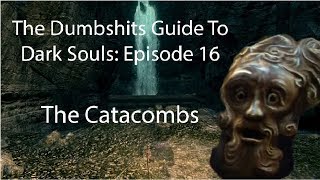 The Dumbshits Guide to Dark Souls The Catacombs [upl. by Aerua]