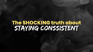 The SHOCKING Truth About Staying Consistent [upl. by Barbabra]